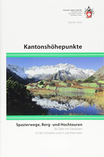Kantonshöhepunkte: Spazierwege, Berg- und Hochtouren, 26 Ziele mit Varianten in der Schweiz und Lichtenstein (Alpinwandern Gipfelziele)