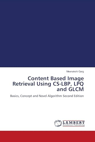 Content Based Image Retrieval Using CS-LBP, LPQ and GLCM: Basics, Concept and Novel Algorithm Second Edition