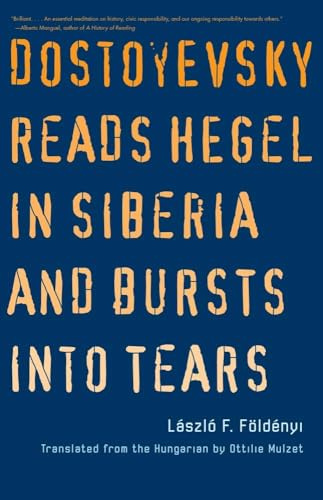 Dostoyevsky Reads Hegel in Siberia and Bursts into Tears (The Margellos World Republic of Letters)