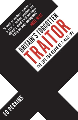 Britain's Forgotten Traitor: The Life and Death of a Nazi Spy