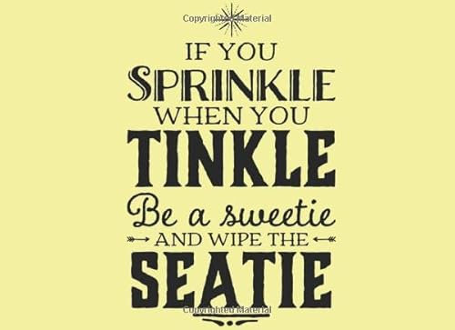 If You Sprinkle When You Tinkle Be A Sweetie And Wipe The Seatie!: Funny & Unique Bathroom Guest Book; Makes A Perfect House Warming Gift, Office ... inches, 101 Pages To Write In With Prompts!