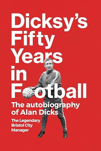 Dicksy's Fifty Years in Football: The Autobiography of Alan Dicks