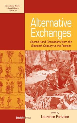 Alternative Exchanges: Second-Hand Circulations from the Sixteenth Century to the Present (International Studies in Social History, 10)