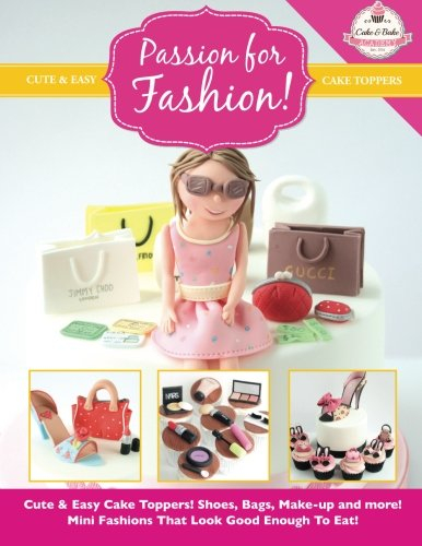 Passion For Fashion!: Cute & Easy Cake Toppers! Shoes, Bags, Make-up and more! Mini Fashions That Look Good Enough To Eat! (Cute & Easy Cake Toppers Collection, Band 5)