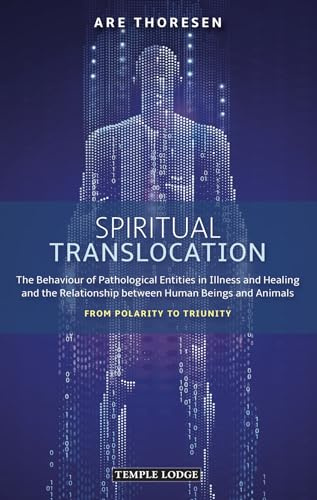 Spiritual Translocation: The Behaviour of Pathological Entities in Illness and Healing and the Relationship between Human Beings and Animals: From Polarity to Triunity