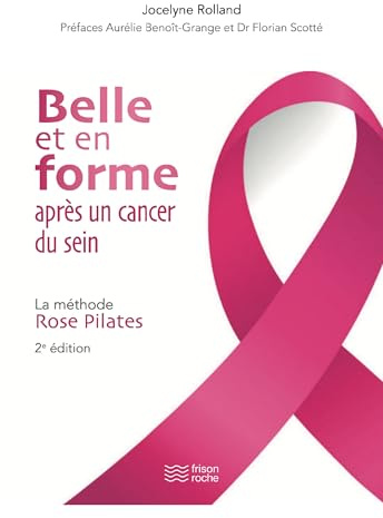 BELLE ET EN FORME APRES UN CANCER DU SEIN. 2e ed: La méthode Rose Pilates
