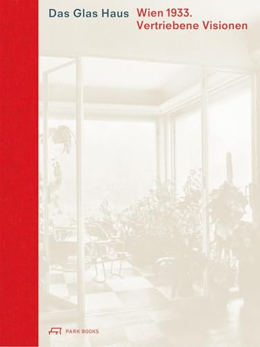 Das Glas Haus: Wien 1933. Vertriebene Visionen