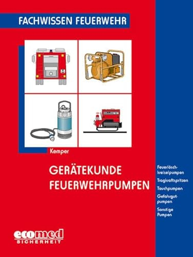 Gerätekunde Feuerwehrpumpen: Feuerlöschkreiselpumpen - Tragkraftspritzen - Tauchpumpen - Gefahrgutpumpen - Sonstige Pumpen (Fachwissen Feuerwehr)