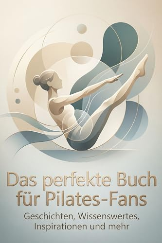 Das perfekte Buch für Pilates-Fans: Geschichten, Wissenswertes, Inspirationen und mehr