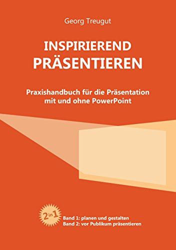 Inspirierend präsentieren: Praxishandbuch für die Präsentation mit und ohne PowerPoint