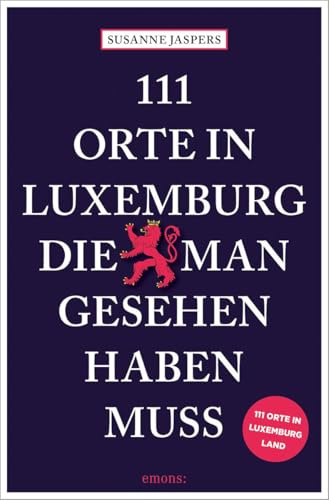 111 Orte in Luxemburg, die man gesehen haben muss: Reiseführer