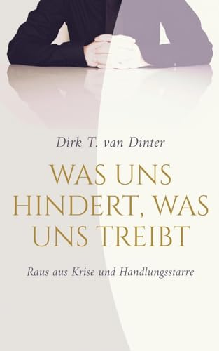 Was uns hindert, was uns treibt: Raus aus Krise und Handlungsstarre