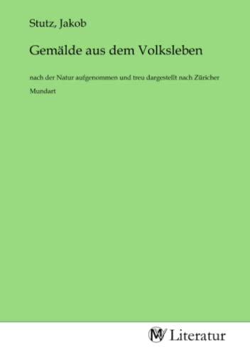 Gemälde aus dem Volksleben: nach der Natur aufgenommen und treu dargestellt nach Züricher Mundart