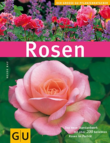 Rosen. Das neue Standardwerk mit über 200 beliebten Rosen im Portrait (GU Pflanzenratgeber)