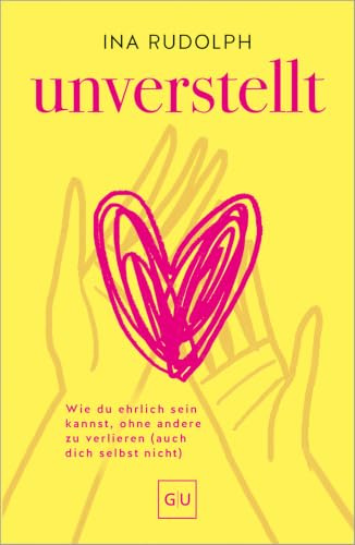 Unverstellt: Selbstbewusste und ehrliche Kommunikation ohne dich selbst und andere zu verlieren