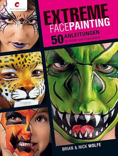 Extreme Facepainting: 50 Anleitungen für Kinder und Erwachsene