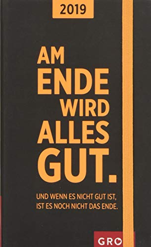 Am Ende wird alles gut. Und wenn es nicht gut ist, ist es noch nicht das Ende. 2019: Taschenkalender | Maße (BxH): 9,3x14,9cm
