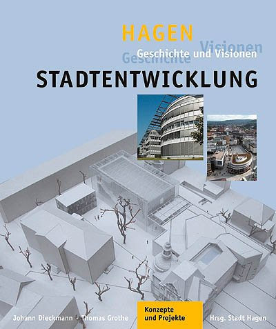 Stadtentwicklung Stadt Hagen: Geschichte und Visionen. Konzepte und Projekte im Kontext einer Stadtgeschichte