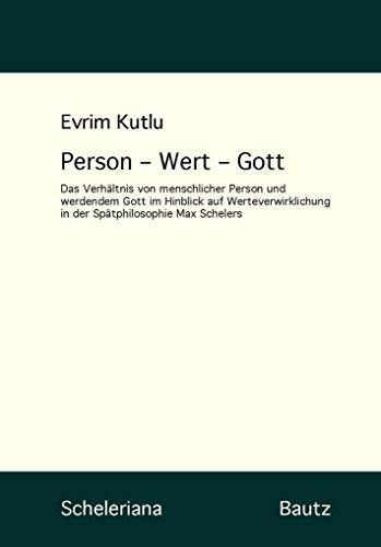 Person - Wert - Gott: Das Verhältnis von menschlicher Person und werdendem Gott im Hinblick auf Werteverwirklichung in der Spätphilosophie Max Schelers (Scheleriana)