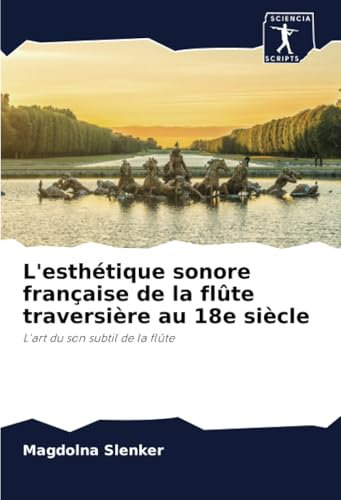 L'esthétique sonore française de la flûte traversière au 18e siècle: L'art du son subtil de la flûte