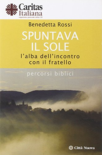 Spuntava il sole. L'alba dell'incontro con il fratello. Percorsi biblici (Formazione Cristiana e Liturgia. Caritas)