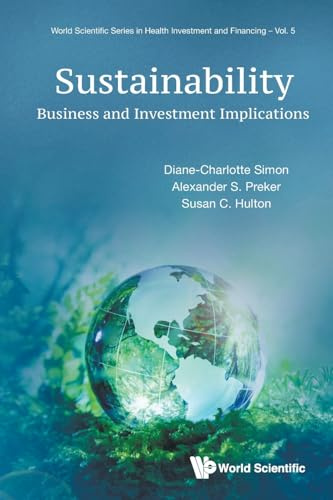 SUSTAINABILITY: BUSINESS AND INVESTMENT IMPLICATIONS (World Scientific Series In Health Investment And Financing, Band 5)