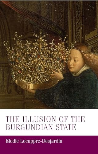 The Illusion of the Burgundian State: 30 (Manchester Medieval Studies)