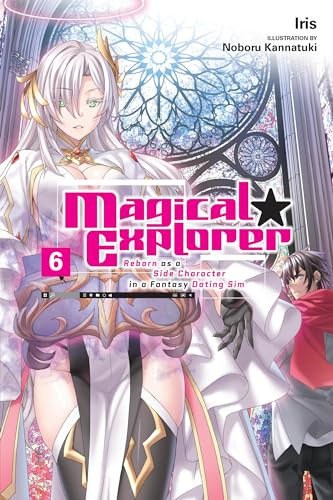 Magical Explorer, Vol. 6 (light novel): Reborn as a Side Character in a Fantasy Dating Sim (Volume 6)