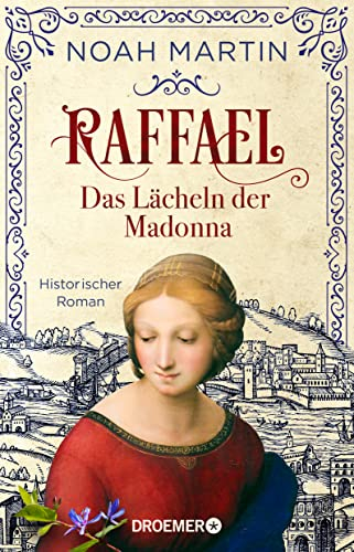 Raffael - Das Lächeln der Madonna: Historischer Roman