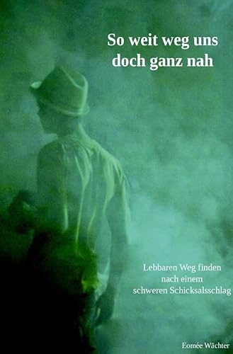 So weit weg uns doch ganz nah: Lebbaren Weg finden nach einem schweren Schicksalsschlag
