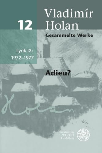 Gesammelte Werke / Lyrik IX: 1972–1977: Deutsch-tschechische Ausgabe / Adieu? (Gesammelte Werke: Deutsch-tschechische Ausgabe, Band 12)