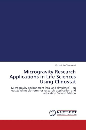 Microgravity Research Applications in Life Sciences Using Clinostat: Microgravity environment (real and simulated) - an outstanding platform for research, application and education Second Edition