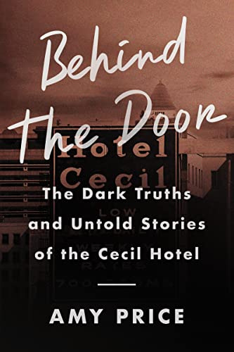 Behind the Door: The Dark Truths and Untold Stories of the Cecil Hotel – A Memoir of Life, Death, and America's Most Enigmatic Address