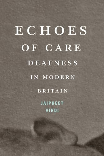 Echoes of Care: Deafness in Modern Britain (McGill-Queen's/AMS Healthcare Studies in the History of Medicine, Health, and Society, 65) (Volume 65)