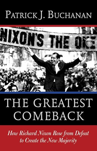 The Greatest Comeback: How Richard Nixon Rose from Defeat to Create the New Majority