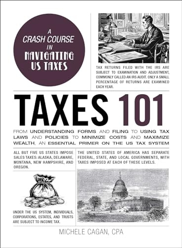 Taxes 101: From Understanding Forms and Filing to Using Tax Laws and Policies to Minimize Costs and Maximize Wealth, an Essential Primer on the US Tax System (Adams 101 Series)