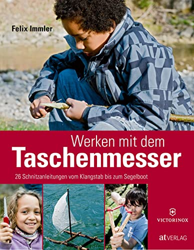 Werken mit dem Taschenmesser: 26 Schnitzanleitungen vom Klangstab bis zum Segelboot