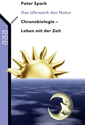 Das Uhrwerk der Natur: Chronobiologie: Leben mit der Zeit
