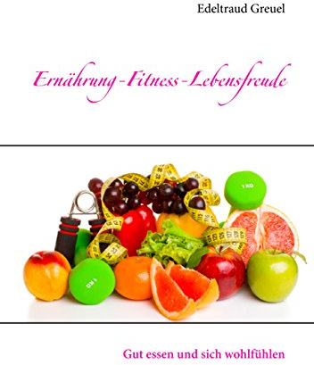 Ernährung-Fitness-Lebensfreude: Gut essen und sich wohlfühlen