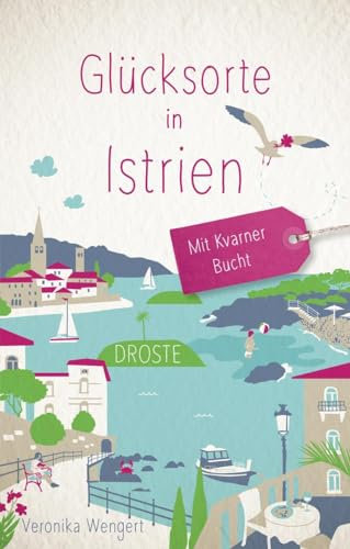Glücksorte in Istrien. Mit Kvarner Bucht: Fahr hin & werd glücklich