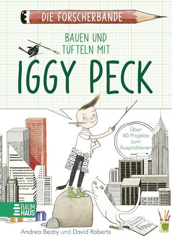 Die Forscherbande: Bauen und Tüfteln mit Iggy Peck: Entwirf deine eigene Stadt und lerne alles über Architektur - ein Mitmachbuch ab 8 Jahren. Lesen. Fragen. Nachdenken.