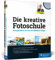 Die kreative Fotoschule: Endlich fotografische Zusammenhänge verstehen