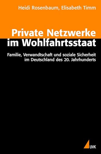 Private Netzwerke im Wohlfahrtsstaat: Familie, Verwandtschaft und soziale Sicherheit im Deutschland des 20. Jahrhunderts