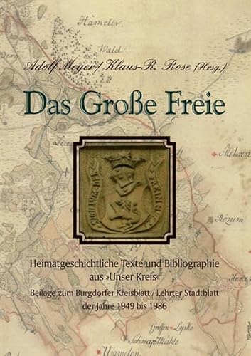 Das Große Freie: Heimatgeschichtliche Texte und Bibliographie aus 'Unser Kreis ' – Beilage zum Burgdorfer Kreisblatt /Lehrter Stadtblatt (aus den Jahren 1949-1986)