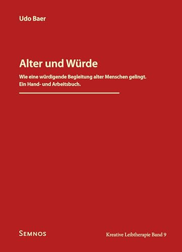 Alter und Würde: Wie eine würdigende Begleitung alter Menschen gelingt. Ein Hand- und Arbeitsbuch.
