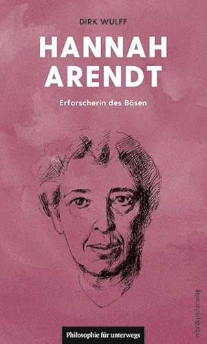 Hannah Arendt: Erforscherin des Bösen (Philosophie für unterwegs, Band 9) (Edition Leben Philosophie)