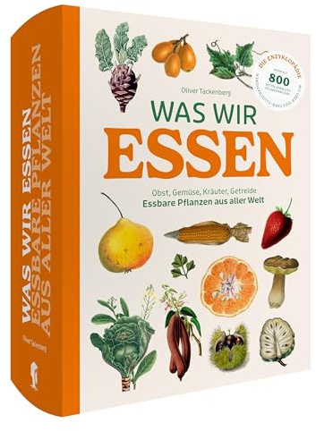 Was wir essen: Obst, Gemüse, Gewürze, Kräuter und Grundnahrungsmittel. Essbare Pflanzen aus aller Welt