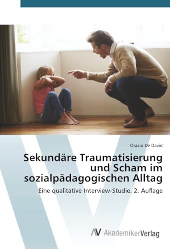 Sekundäre Traumatisierung und Scham im sozialpädagogischen Alltag: Eine qualitative Interview-Studie. 2. Auflage