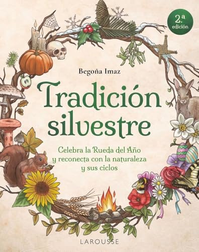 Tradición silvestre: Celebra la Rueda del Año y reconecta con la naturaleza y sus ciclos (LAROUSSE - Libros Ilustrados/ Prácticos - Ocio y naturaleza)