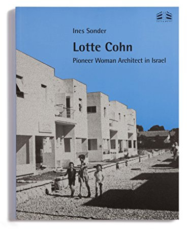 Lotte Cohn. Pioneer woman architect in Israel. Catalogue of buildings and projects.